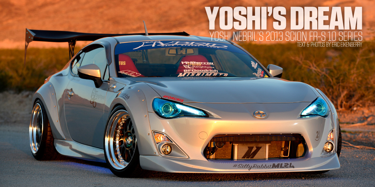 Yoshi's Dream: Yoshi Nebril's 2013 Scion FR-S 10 Series